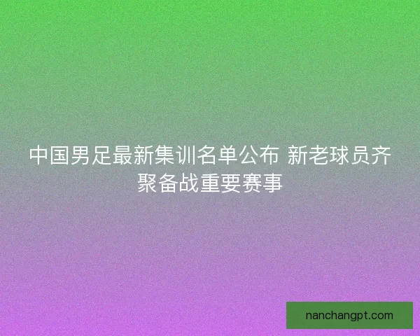 中国男足最新集训名单公布 新老球员齐聚备战重要赛事